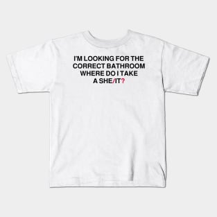 I’m Looking For The Correct Bathroom Where Do I Take A She It ? Kids T-Shirt